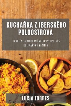 portada Kuchařka z Iberského poloostrova: Tradiční a moderní recepty pro vás kulinářský zázitek