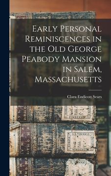 portada Early Personal Reminiscences in the Old George Peabody Mansion in Salem, Massachusetts (en Inglés)