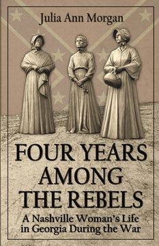 portada Four Years Among the Rebels: A Nashville Woman's Life in Georgia During the War (en Inglés)