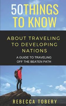 portada 50 Things to Know about Traveling to Developing Nations: A Guide to Traveling Off the Beaten Path (en Inglés)