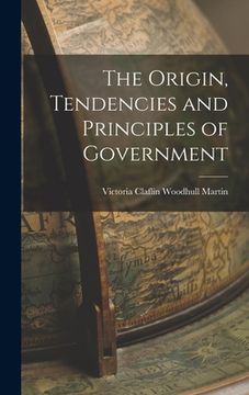 portada The Origin, Tendencies and Principles of Government (in English)