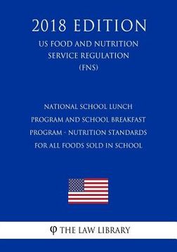 portada National School Lunch Program and School Breakfast Program - Nutrition Standards for All Foods Sold in School (US Food and Nutrition Service Regulatio