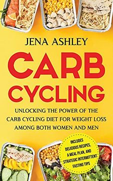 portada Carb Cycling: Unlocking the Power of the Carb Cycling Diet for Weight Loss Among Both Women and men Includes Delicious Recipes, a Meal Plan, and Strategic Intermittent Fasting Tips (en Inglés)
