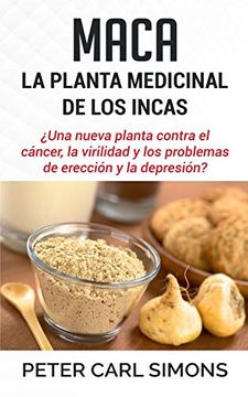 portada Maca - la Planta Medicinal de los Incas:  Una Nueva Planta Contra el Cáncer, la Virilidad y los Problemas de Erección y la Depresión?