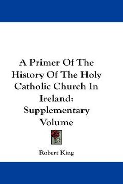 portada a primer of the history of the holy catholic church in ireland: supplementary volume (en Inglés)
