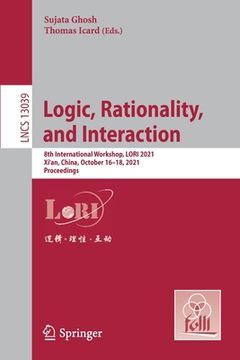 portada Logic, Rationality, and Interaction: 8th International Workshop, Lori 2021, Xi'an, China, October 16-18, 2021, Proceedings (en Inglés)