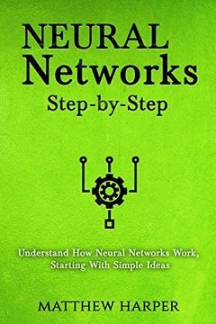portada Neural Networks: Step-By-Step | Understand how Neural Networks Work, Starting With Simple Ideas (Machine Learning Series Book 1) (Volume 1) (in English)