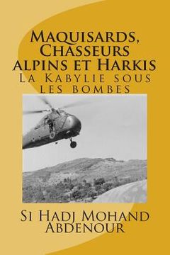 portada Maquisards, Chasseurs alpins et Harkis: La Kabylie sous les bombes (en Francés)