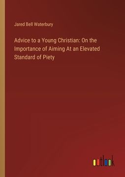 portada Advice to a Young Christian: On the Importance of Aiming At an Elevated Standard of Piety (en Inglés)