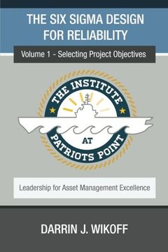 portada The Six Sigma Design for Reliability: Volume 1 - Selecting Project Objectives: Volume 2 (Leadership for Asset Management Excellence)