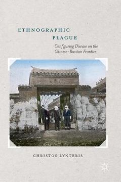 portada Ethnographic Plague: Configuring Disease on the Chinese-Russian Frontier (en Inglés)