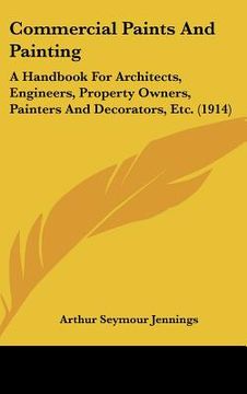 portada commercial paints and painting: a handbook for architects, engineers, property owners, painters and decorators, etc. (1914) (en Inglés)