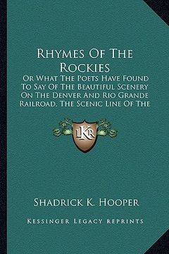 portada rhymes of the rockies: or what the poets have found to say of the beautiful scenery on the denver and rio grande railroad, the scenic line of