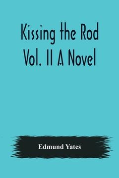 portada Kissing the Rod. Vol. II A Novel. (en Inglés)