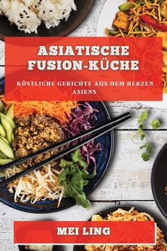 portada Asiatische Fusion-Küche: Köstliche Gerichte aus dem Herzen Asiens (en Alemán)