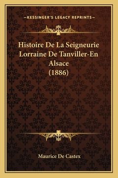 portada Histoire De La Seigneurie Lorraine De Tanviller-En Alsace (1886) (in French)