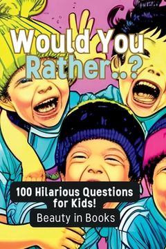 portada Would You Rather..?: 100 Hilarious Questions for Kids! (en Inglés)