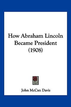 portada how abraham lincoln became president (1908) (in English)