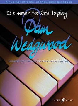 It's Never Too Late to Play... Pam Wedgwood: 16 Great New Pieces for Piano Solo and Duet (en Inglés)