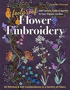 portada Foolproof Flower Embroidery: 80 Stitches & 400 Combinations in a Variety of Fibers; Add Texture, Color & Sparkle to Your Organic Garden (en Inglés)