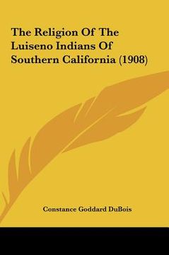 portada the religion of the luiseno indians of southern california (1908) (en Inglés)