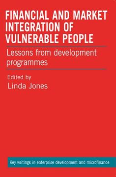 portada Financial and Market Integration of Vulnerable People: Lessons from development programmes (Key Writings in Enterprise Development and Microfinance)