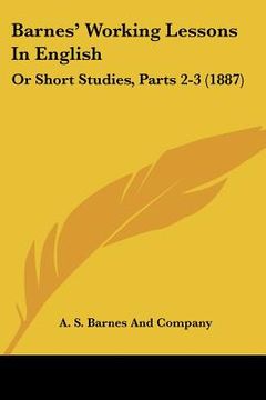 portada barnes' working lessons in english: or short studies, parts 2-3 (1887) (in English)