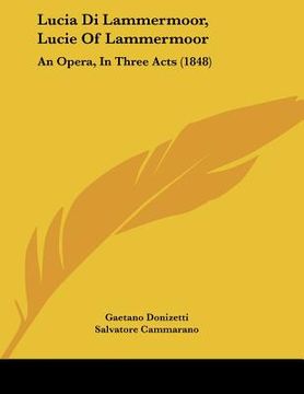 portada lucia di lammermoor, lucie of lammermoor: an opera, in three acts (1848) (in English)