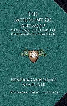 portada the merchant of antwerp: a tale from the flemish of henrick conscience (1872) (en Inglés)