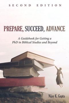 portada Prepare, Succeed, Advance, Second Edition: A Guidebook for Getting a phd in Biblical Studies and Beyond 