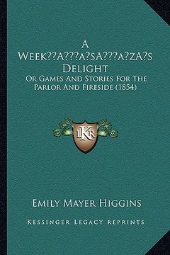 portada a weeka acentsacentsa a-acentsa acentss delight: or games and stories for the parlor and fireside (1854) (en Inglés)