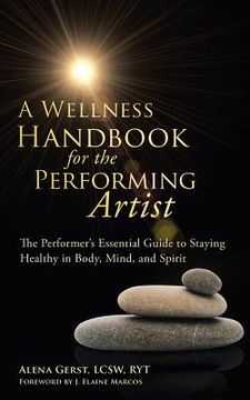 portada A Wellness Handbook for the Performing Artist: The Performer's Essential Guide to Staying Healthy in Body, Mind, and Spirit