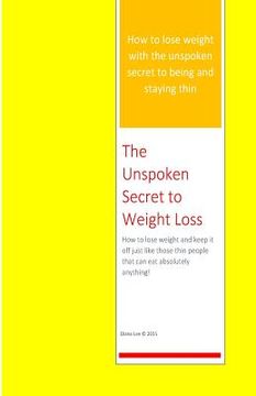 portada The Unspoken Secret to Weight Loss: How to lose weight and keep it off just like those thin people who can eat absolutely anything (en Inglés)