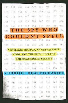 portada The spy who Couldn't Spell: A Dyslexic Traitor, an Unbreakable Code, and the Fbi's Hunt for America's Stolen Secrets (in English)
