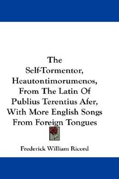 portada the self-tormentor, heautontimorumenos, from the latin of publius terentius afer, with more english songs from foreign tongues (in English)