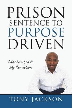 portada Prison Sentence to Purpose Driven: Addiction Led to My Conviction (en Inglés)