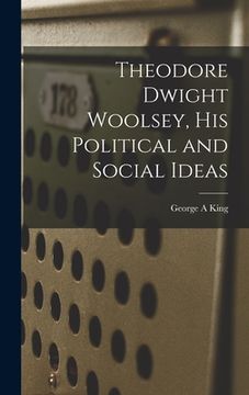 portada Theodore Dwight Woolsey, His Political and Social Ideas (en Inglés)