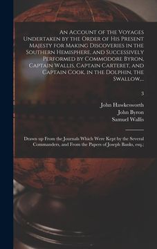 portada An Account of the Voyages Undertaken by the Order of His Present Majesty for Making Discoveries in the Southern Hemisphere, and Successively Performed (en Inglés)