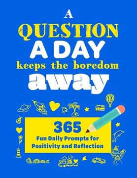 portada A Question A Day Keeps the Boredom Away: A Gratitude Journal with 365 Fun Daily Positivity and Reflection Prompts for Kids