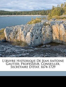portada L'oeuvre Historique De Jean Antoine Gautier: Professeur, Conseiller, Secrétaire D'état, 1674-1729 (en Francés)