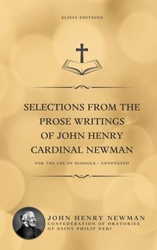 portada Selections from the Prose Writings of John Henry Cardinal Newman: For the Use of Schools - Annotated (en Inglés)