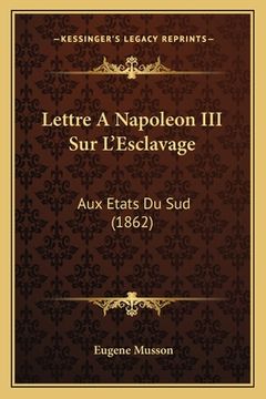 portada Lettre A Napoleon III Sur L'Esclavage: Aux Etats Du Sud (1862) (en Francés)