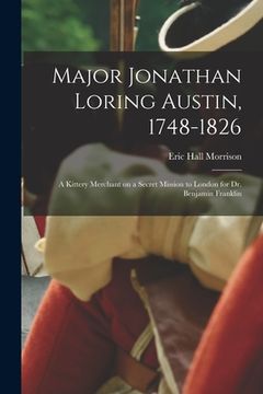 portada Major Jonathan Loring Austin, 1748-1826; a Kittery Merchant on a Secret Mission to London for Dr. Benjamin Franklin (en Inglés)