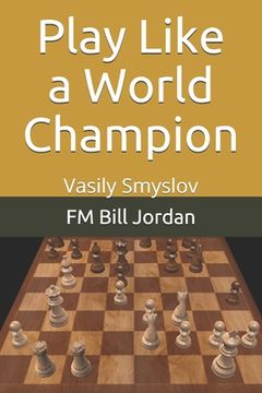 portada Play Like a World Champion: Vasily Smyslov (en Inglés)