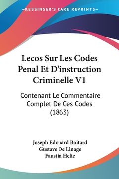 portada Lecos Sur Les Codes Penal Et D'instruction Criminelle V1: Contenant Le Commentaire Complet De Ces Codes (1863) (en Francés)