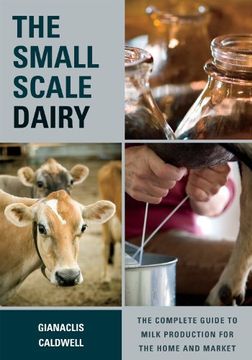 portada The Small-Scale Dairy: The Complete Guide to Milk Production for the Home and Market (en Inglés)
