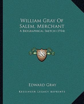 portada william gray of salem, merchant: a biographical sketch (1914) (en Inglés)