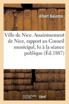 portada Ville de Nice. Assainissement de Nice, Rapport Au Conseil Municipal, Lu À La Séance Publique (en Francés)