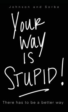 portada Your way is STUPID: There has to be a better way (en Inglés)