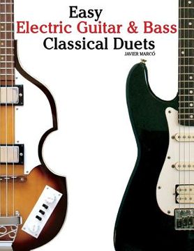 portada Easy Electric Guitar & Bass Classical Duets: Featuring Music of Brahms, Mozart, Beethoven, Tchaikovsky and Others. in Standard Notation and Tablature. (in English)